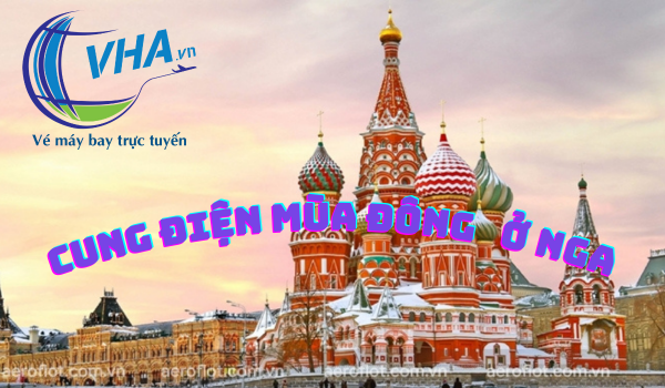 Vé máy bay giá rẻ nhất đến Cung điện mùa đông ở Nga!