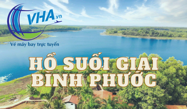 Săn vé máy bay giá rẻ đến Bình Phước chiêm ngưỡng vẻ đẹp của Hồ Suối Giai