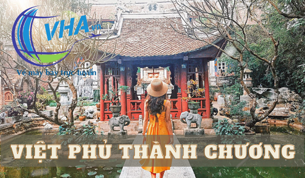 Vé máy bay rẻ nhất đi Hà Nội đến Việt Phủ Thành Chương có gì hấp dẫn khách du lịch???
