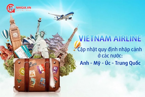 Vietnam Airline cập nhật quy định nhập cảnh mới ở các nước Anh - Mỹ - Úc - Trung Quốc